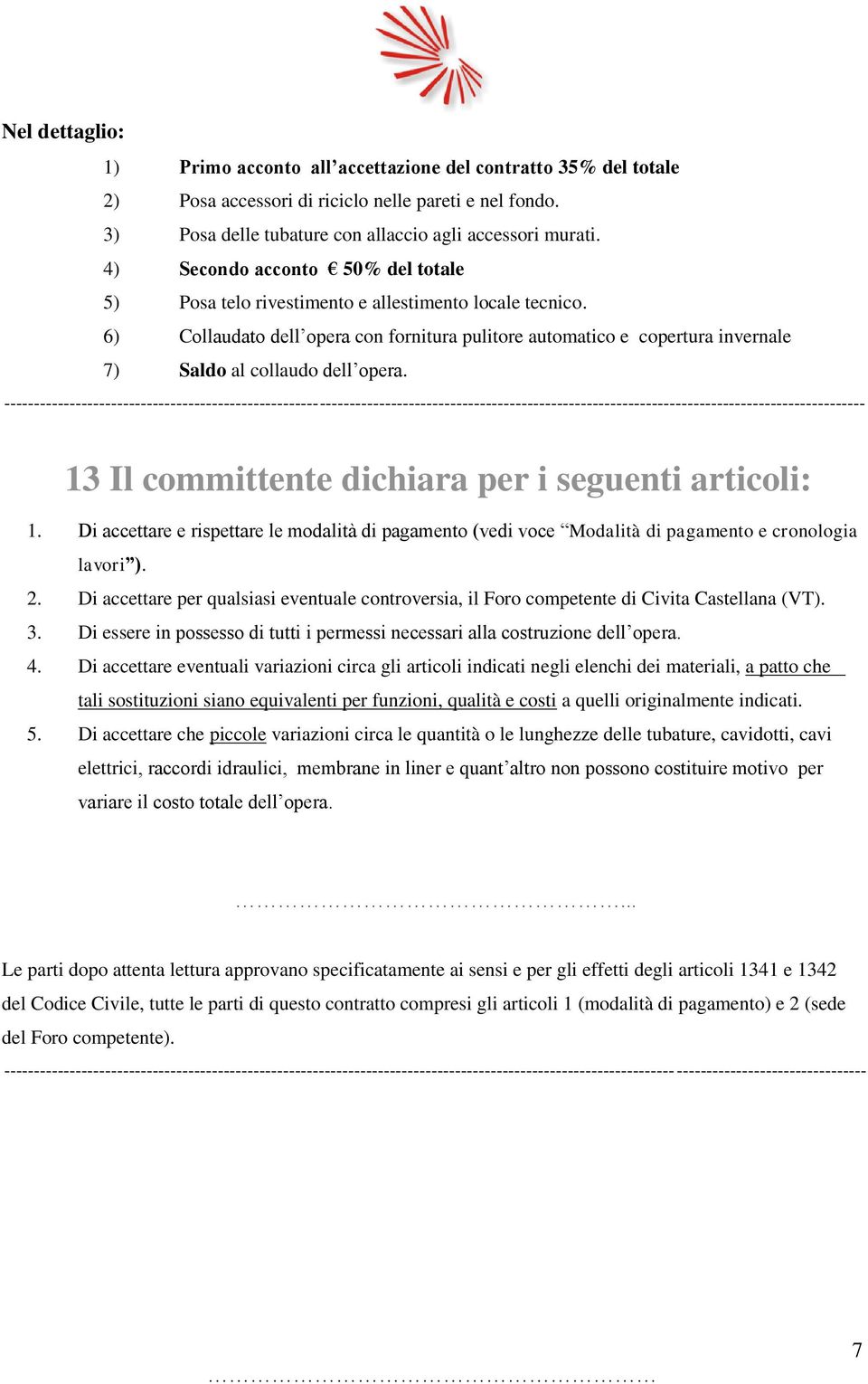 6) Collaudato dell opera con fornitura pulitore automatico e copertura invernale 7) Saldo al collaudo dell opera.