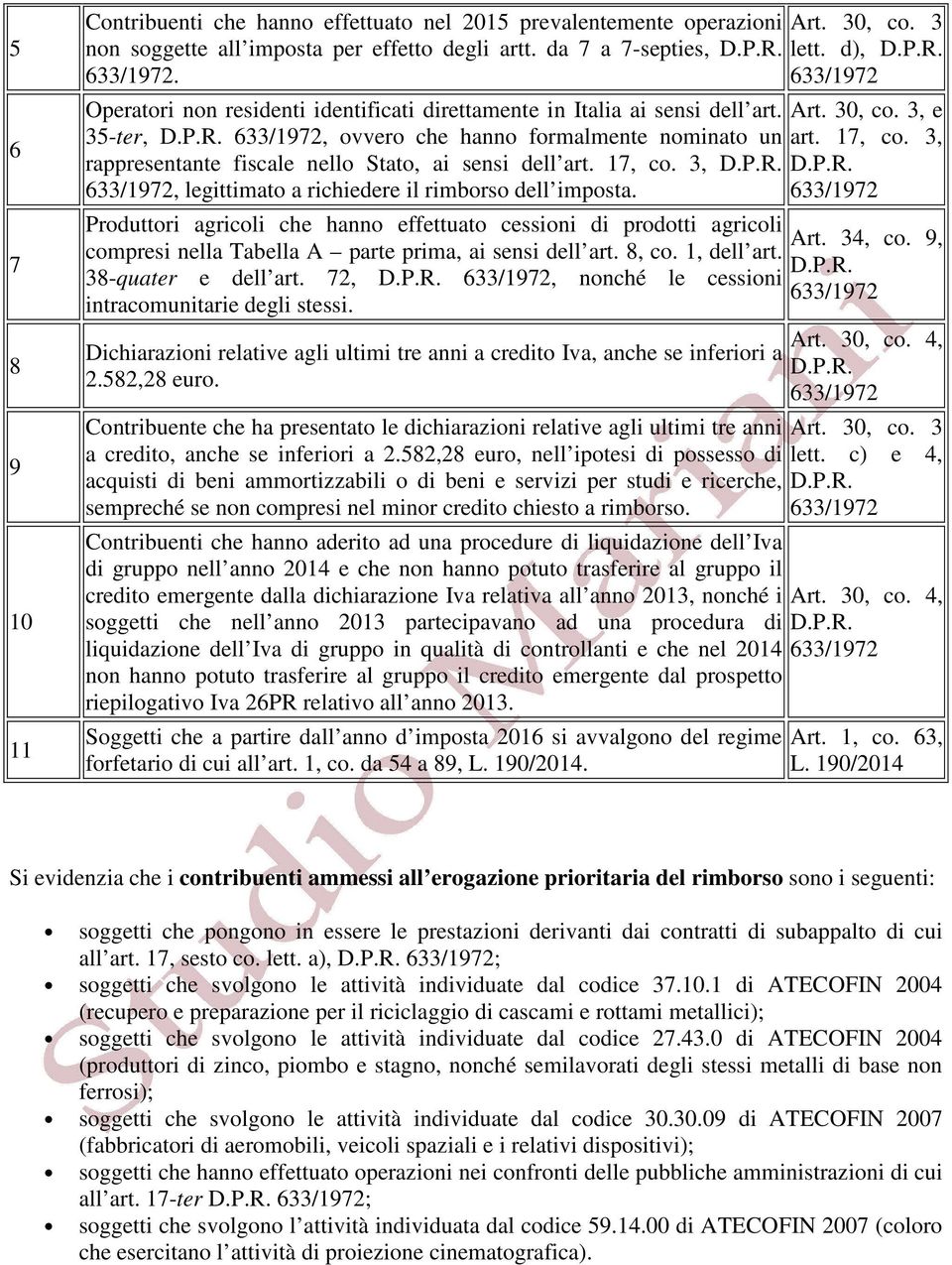 3, rappresentante fiscale nello Stato, ai sensi dell art. 17, co. 3, D.P.R. D.P.R., legittimato a richiedere il rimborso dell imposta.