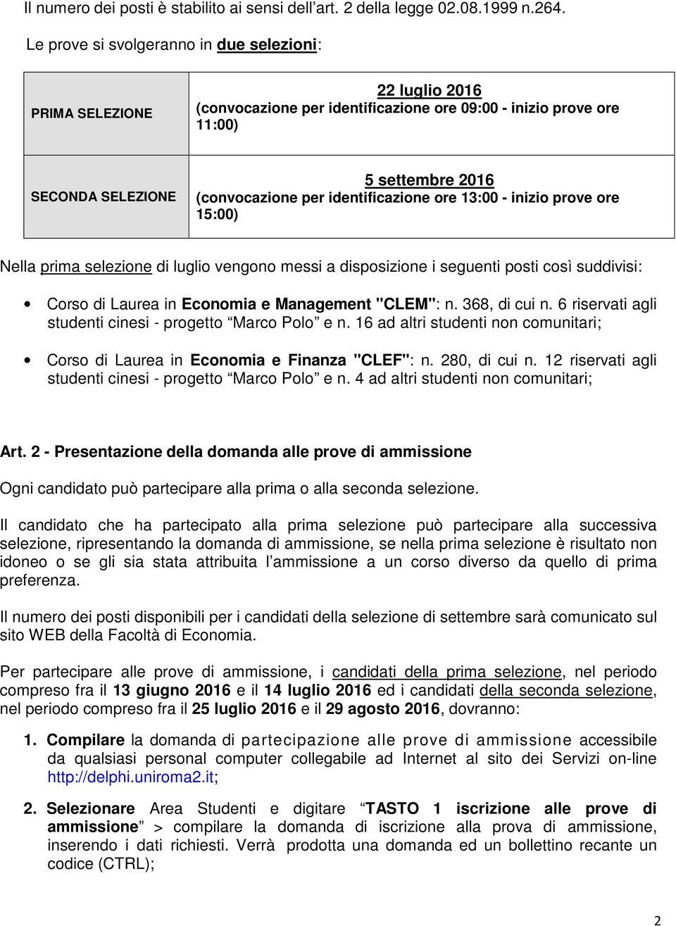 identificazione ore 13:00 - inizio prove ore 15:00) Nella prima selezione di luglio vengono messi a disposizione i seguenti posti così suddivisi: Corso di Laurea in Economia e Management "CLEM": n.