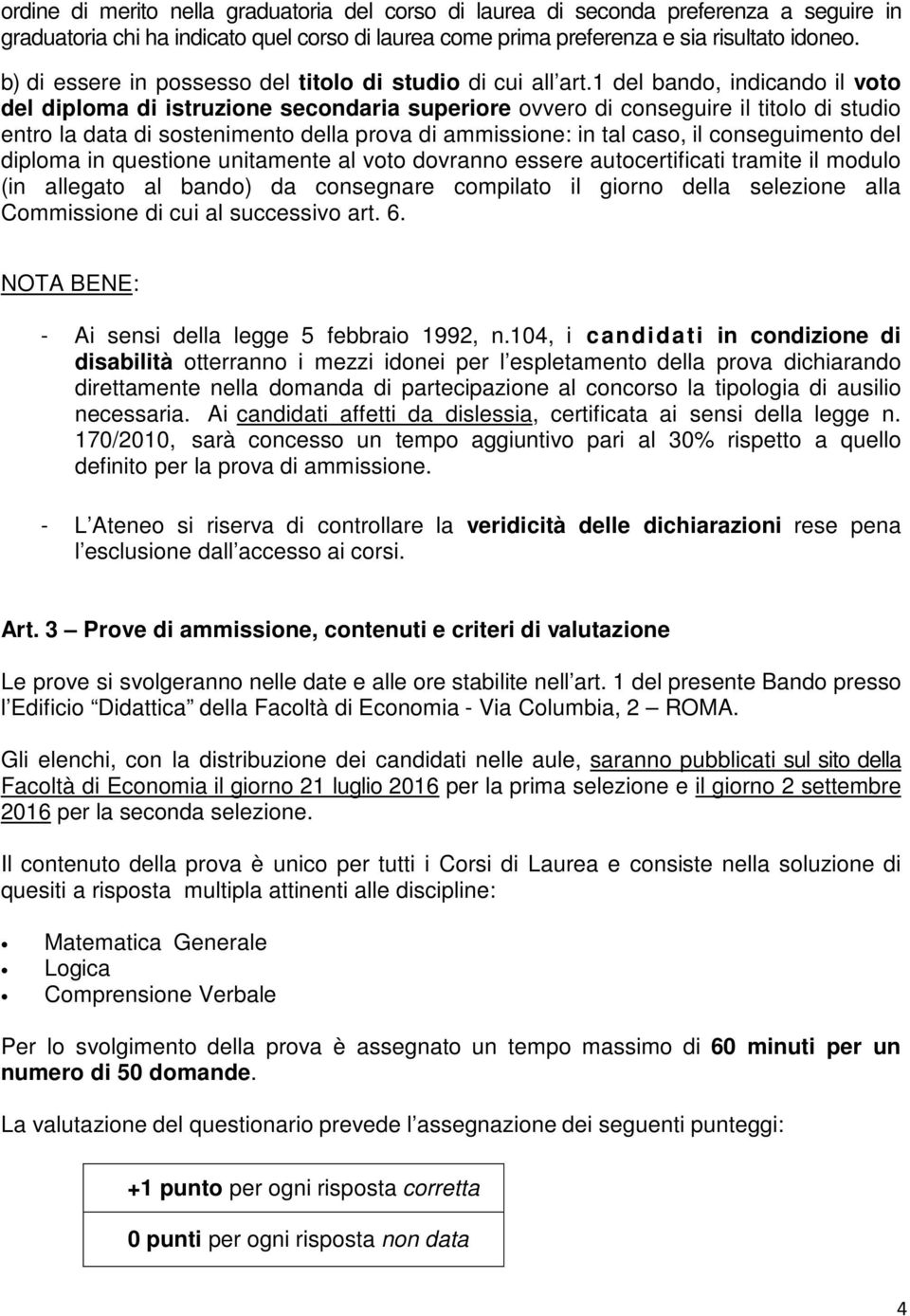 1 del bando, indicando il voto del diploma di istruzione secondaria superiore ovvero di conseguire il titolo di studio entro la data di sostenimento della prova di ammissione: in tal caso, il