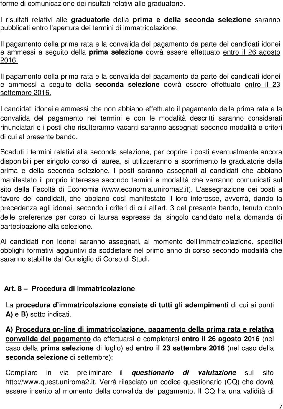 Il pagamento della prima rata e la convalida del pagamento da parte dei candidati idonei e ammessi a seguito della prima selezione dovrà essere effettuato entro il 26 agosto 2016.