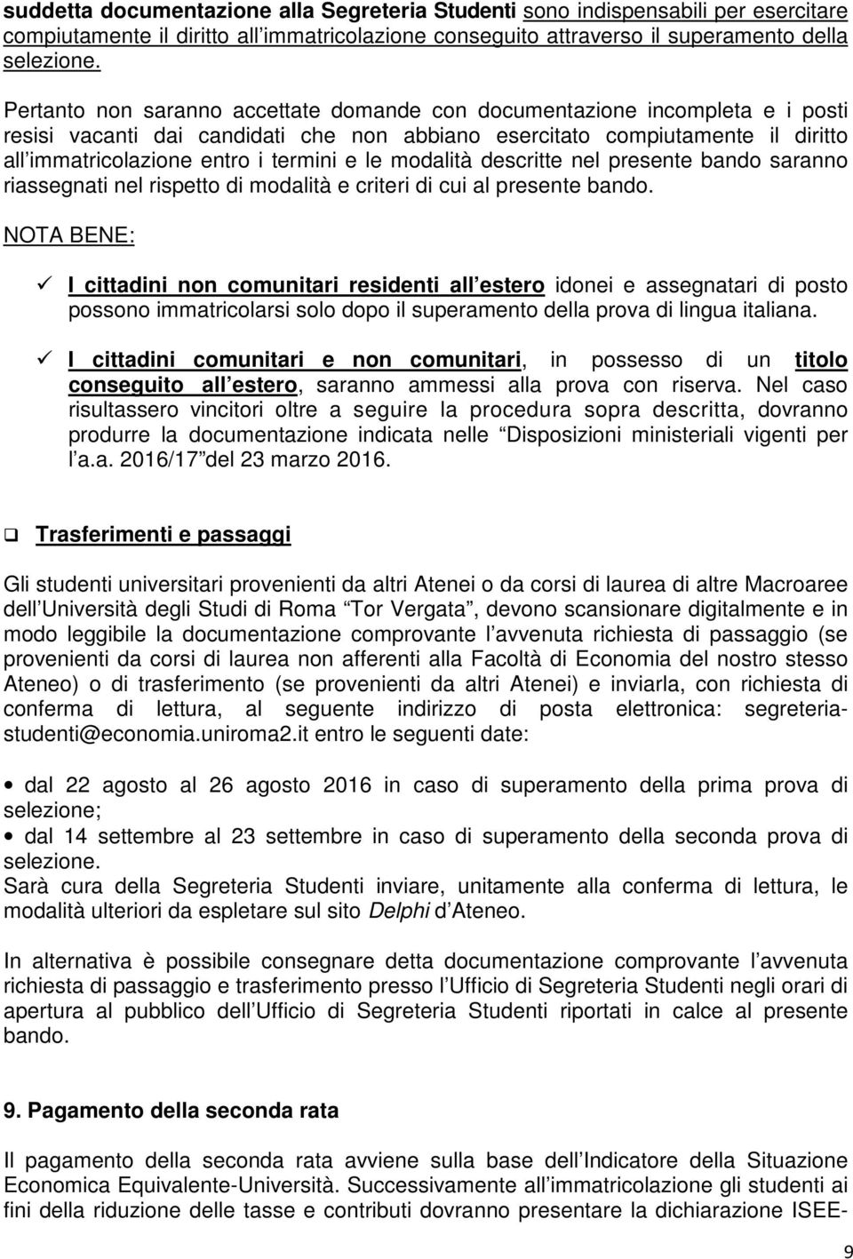 le modalità descritte nel presente bando saranno riassegnati nel rispetto di modalità e criteri di cui al presente bando.