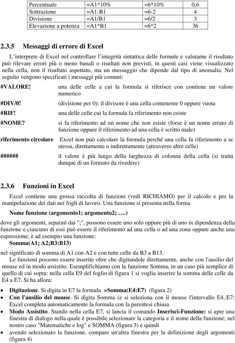 2.3.5 Messaggi di errore di Excel L interprete di Excel nel controllare l integrità sintattica delle formule e valutarne il risultato può rilevare errori più o meno banali o risultati non previsti,