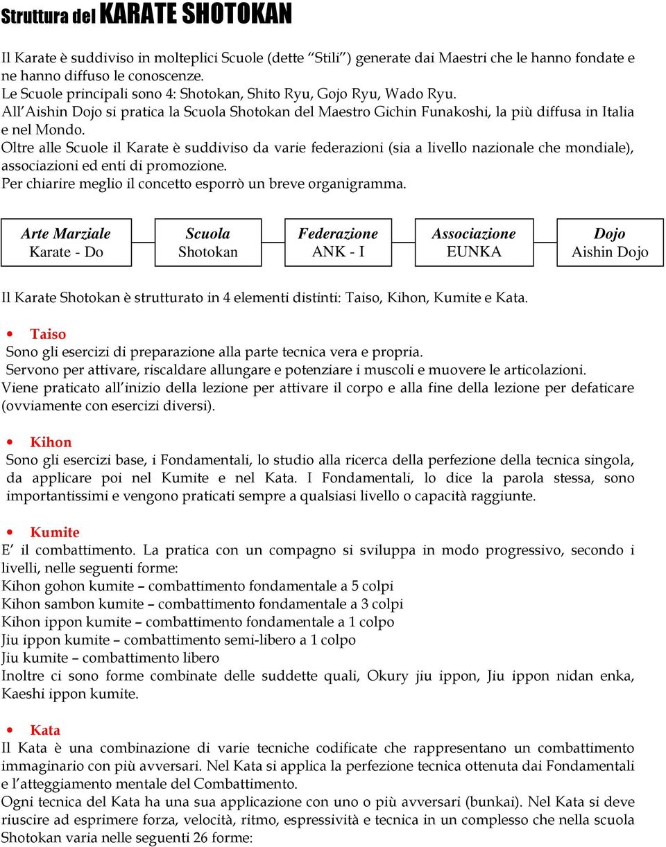 Oltre alle Scuole il Karate è suddiviso da varie federazioni (sia a livello nazionale che mondiale), associazioni ed enti di promozione. Per chiarire meglio il concetto esporrò un breve organigramma.