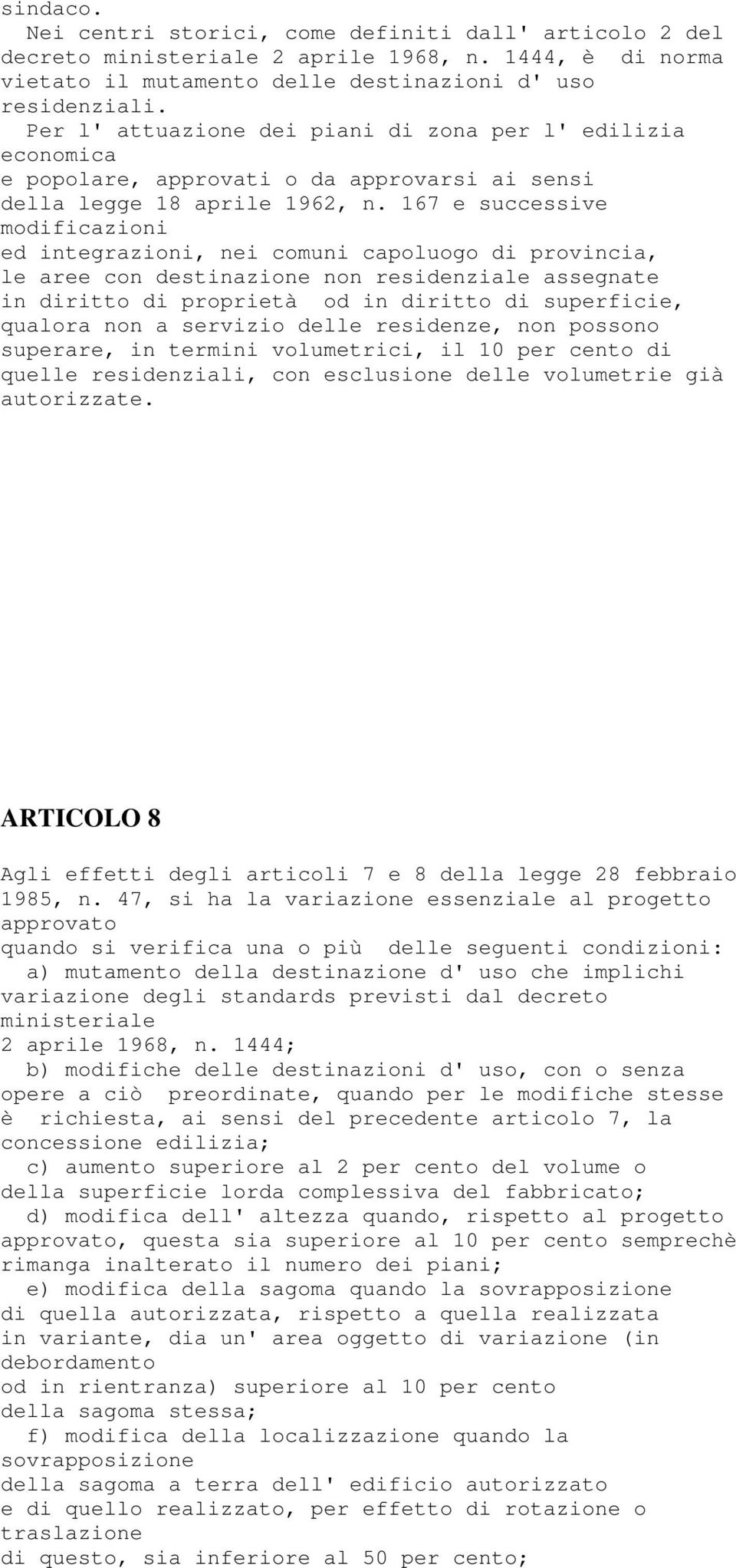 167 e successive modificazioni ed integrazioni, nei comuni capoluogo di provincia, le aree con destinazione non residenziale assegnate in diritto di proprietà od in diritto di superficie, qualora non