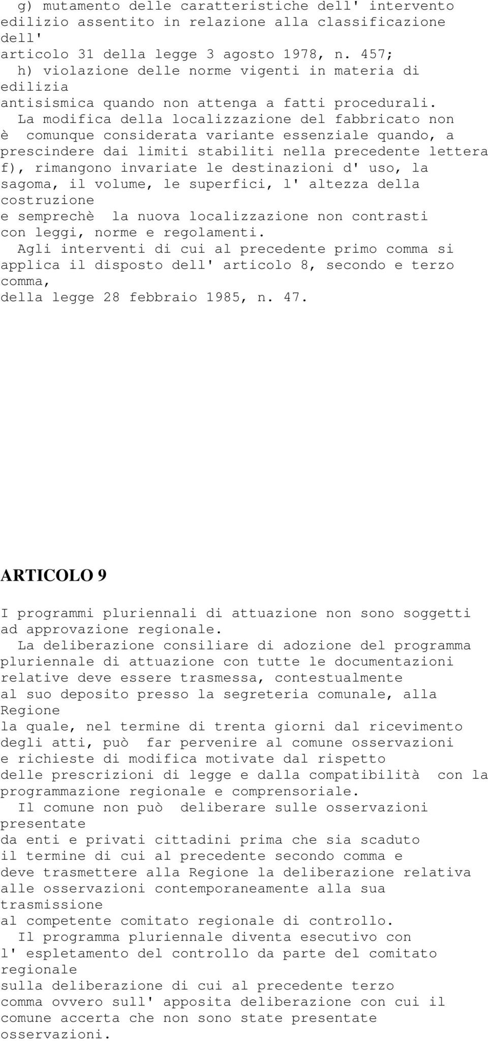 La modifica della localizzazione del fabbricato non è comunque considerata variante essenziale quando, a prescindere dai limiti stabiliti nella precedente lettera f), rimangono invariate le