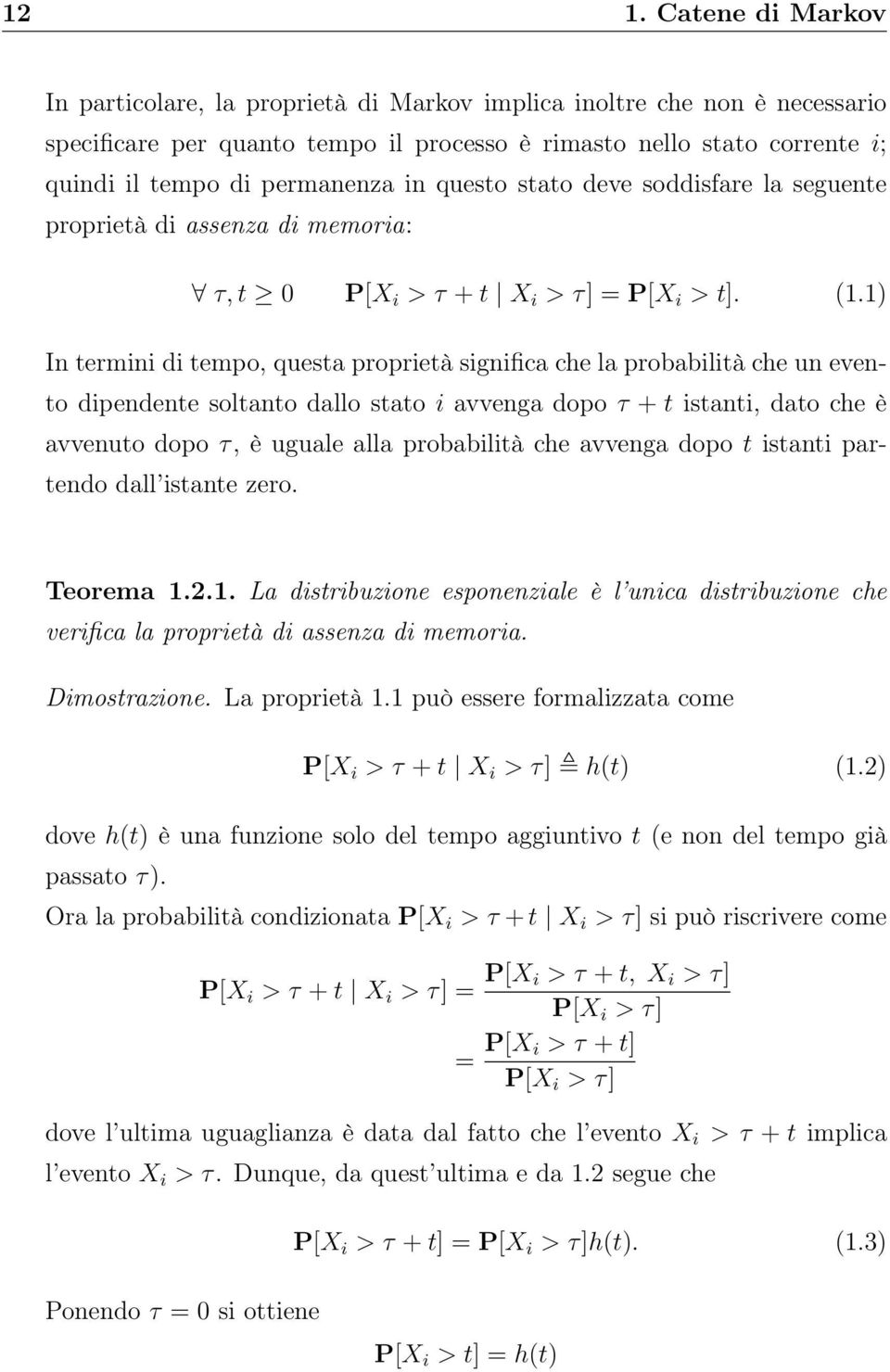 1) In termini di tempo, questa proprietà significa che la probabilità che un evento dipendente soltanto dallo stato i avvenga dopo τ + t istanti, dato che è avvenuto dopo τ, è uguale alla probabilità