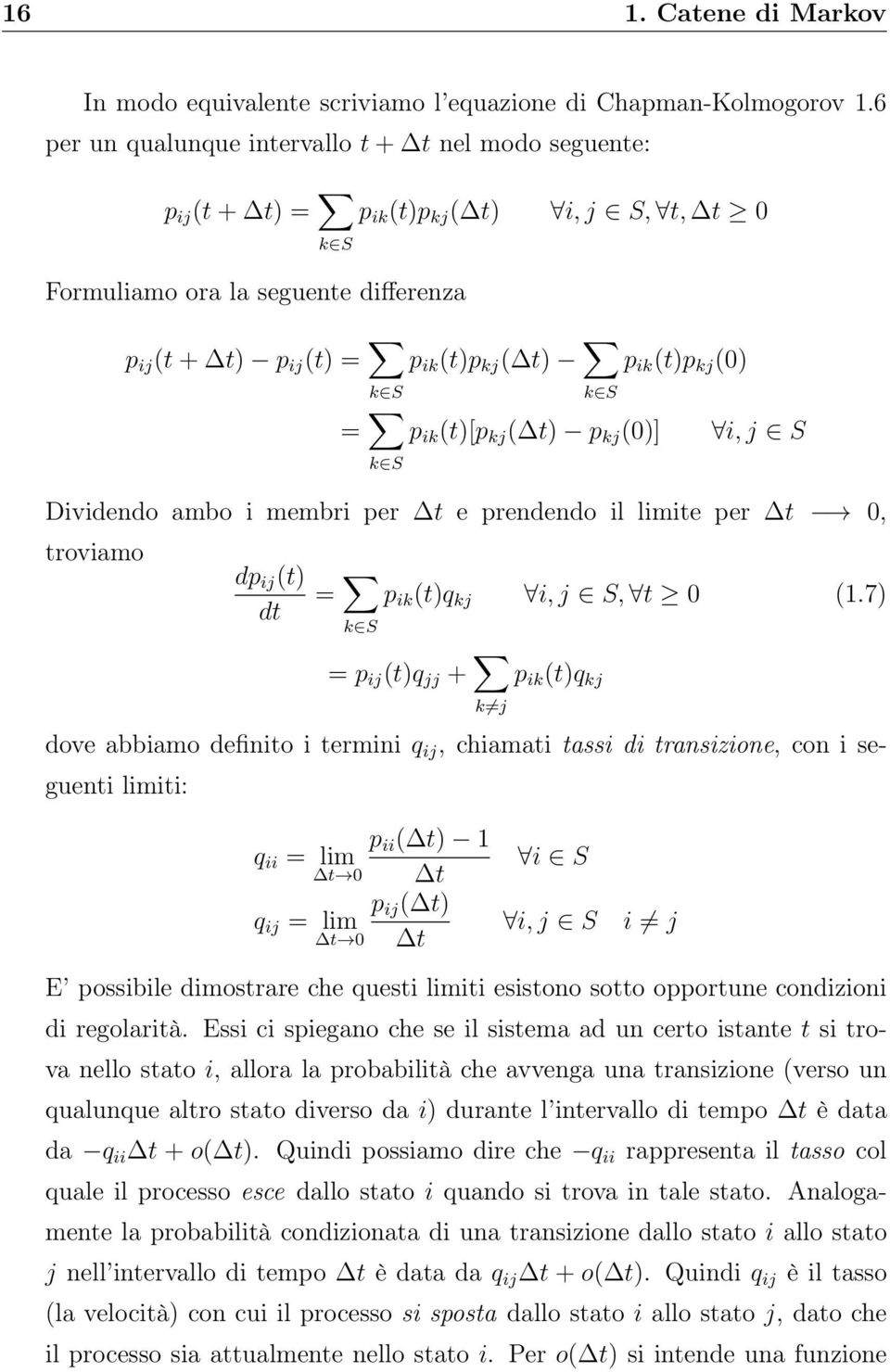 (0) k S k S = k S p ik (t)[p kj ( t) p kj (0)] i, j S Dividendo ambo i membri per t e prendendo il limite per t 0, troviamo dp ij (t) dt = k S p ik (t)q kj i, j S, t 0 (1.