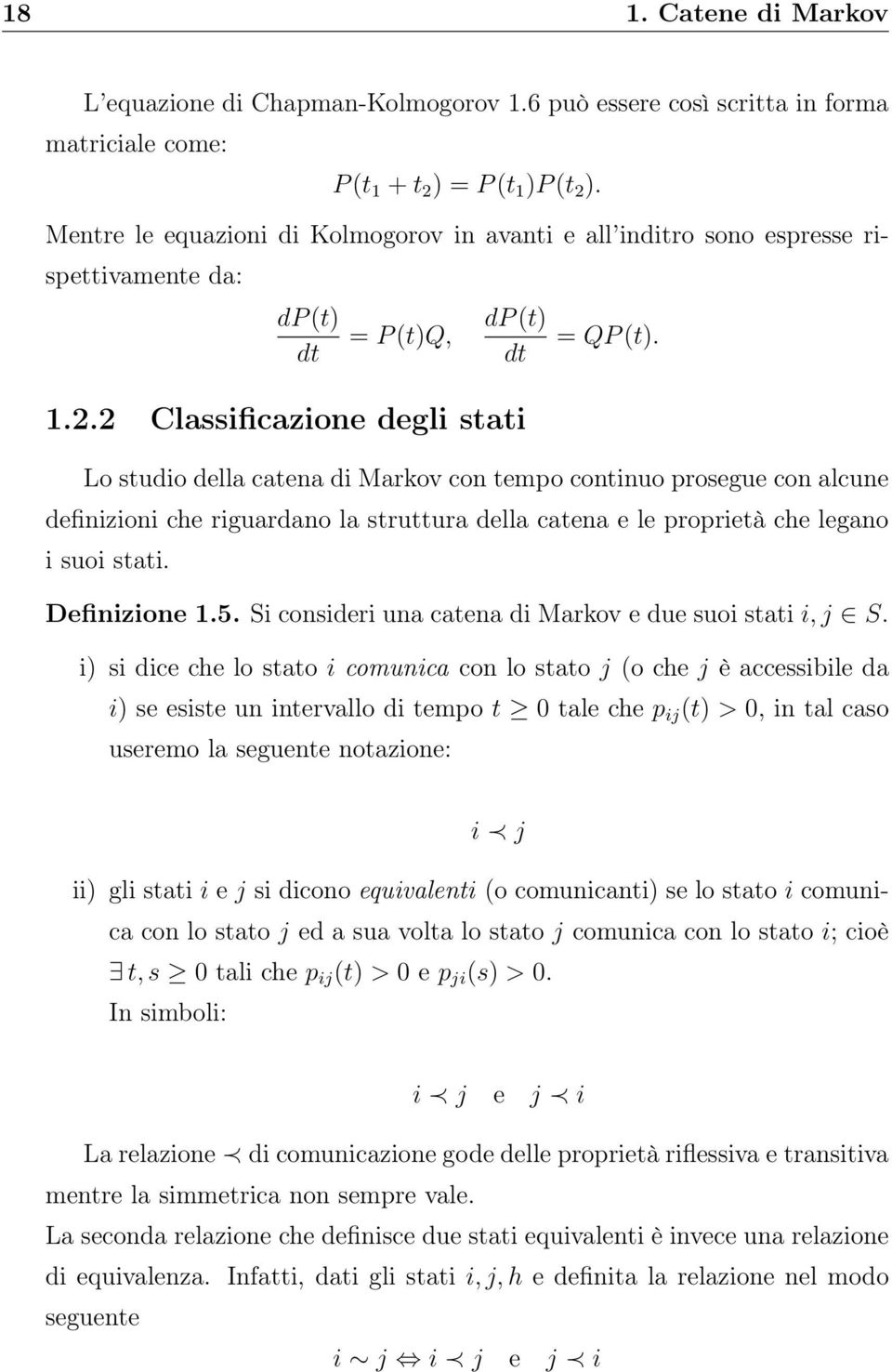 Lo studio della catena di Markov con tempo continuo prosegue con alcune definizioni che riguardano la struttura della catena e le proprietà che legano i suoi stati. Definizione 1.5.