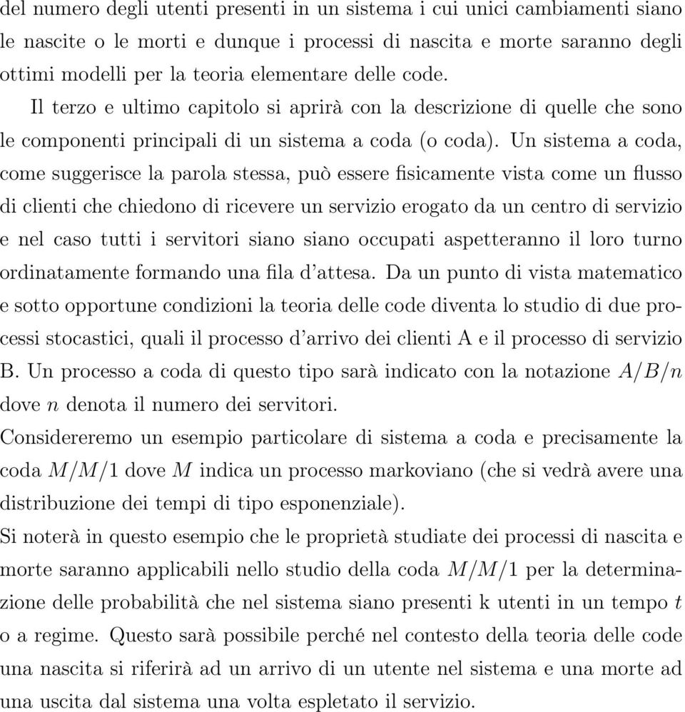 Un sistema a coda, come suggerisce la parola stessa, può essere fisicamente vista come un flusso di clienti che chiedono di ricevere un servizio erogato da un centro di servizio e nel caso tutti i