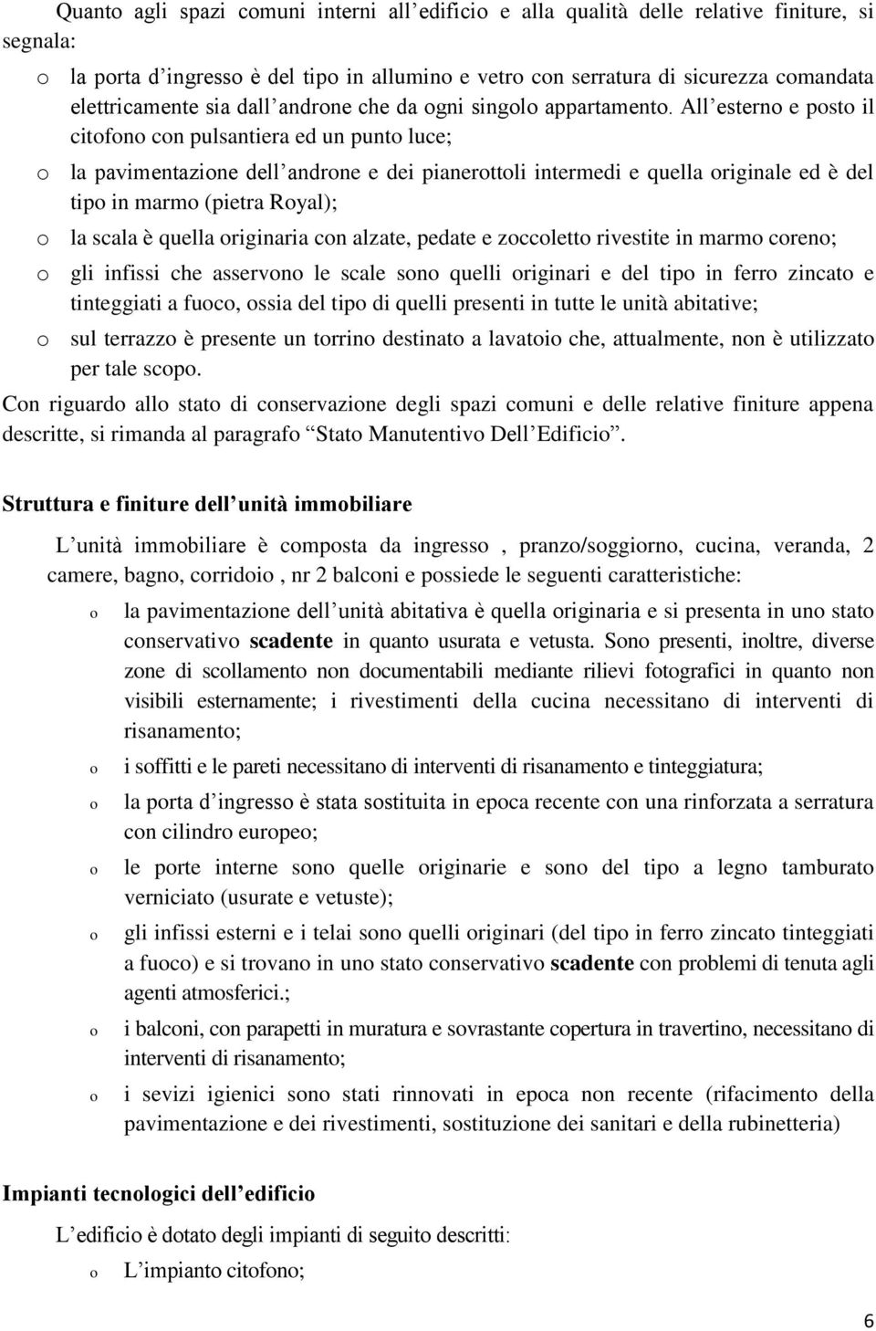 All estern e pst il citfn cn pulsantiera ed un punt luce; la pavimentazine dell andrne e dei pianerttli intermedi e quella riginale ed è del tip in marm (pietra Ryal); la scala è quella riginaria cn