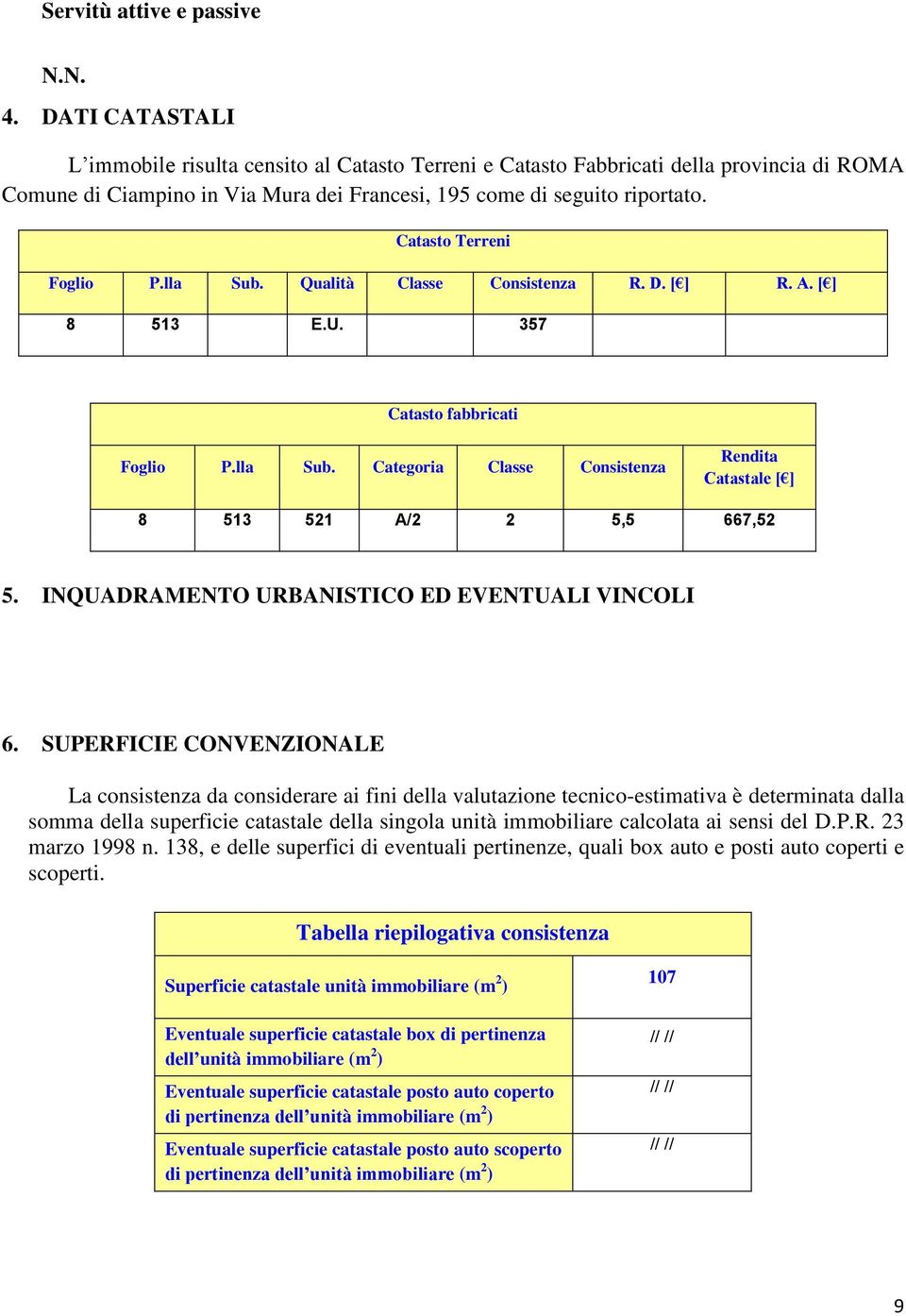 lla Sub. Qualità Classe Cnsistenza R. D. [ ] R. A. [ ] 8 513 E.U. 357 Catast fabbricati Fgli P.lla Sub. Categria Classe Cnsistenza Rendita Catastale [ ] 8 513 521 A/2 2 5,5 667,52 5.