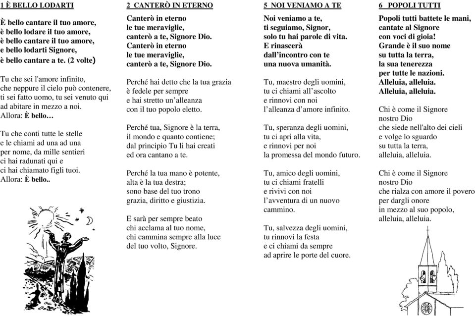 Allora: È bello Tu che conti tutte le stelle e le chiami ad una ad una per nome, da mille sentieri ci hai radunati qui e ci hai chiamato figli tuoi. Allora: È bello.