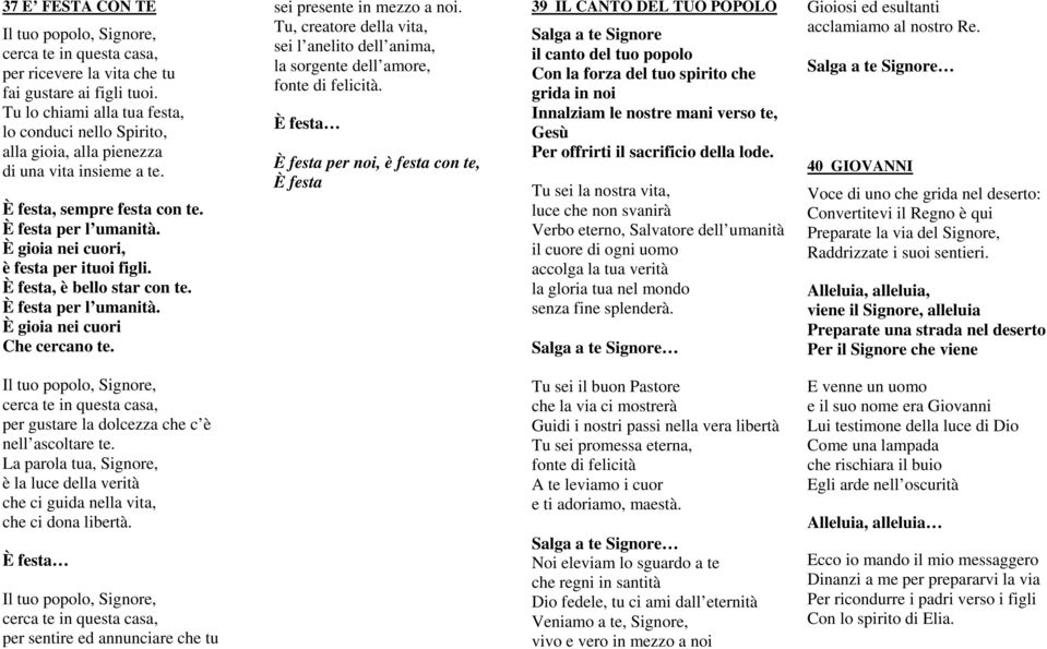 È gioia nei cuori, è festa per ituoi figli. È festa, è bello star con te. È festa per l umanità. È gioia nei cuori Che cercano te. sei presente in mezzo a noi.