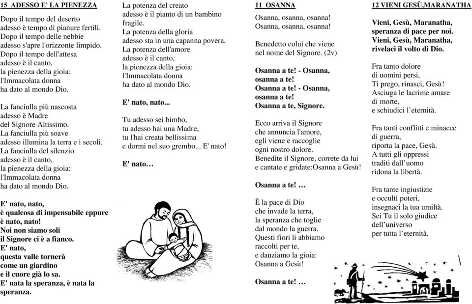 La fanciulla più soave adesso illumina la terra e i secoli. La fanciulla del silenzio adesso è il canto, la pienezza della gioia: l'immacolata donna ha dato al mondo Dio.