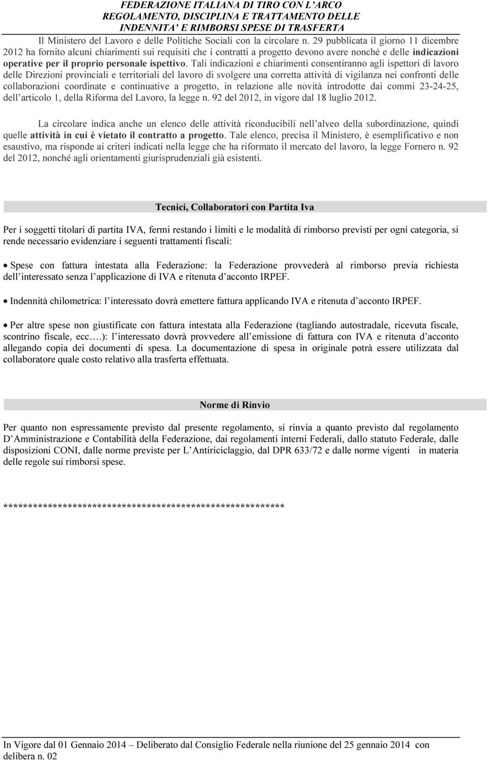 Tali indicazioni e chiarimenti consentiranno agli ispettori di lavoro delle Direzioni provinciali e territoriali del lavoro di svolgere una corretta attività di vigilanza nei confronti delle