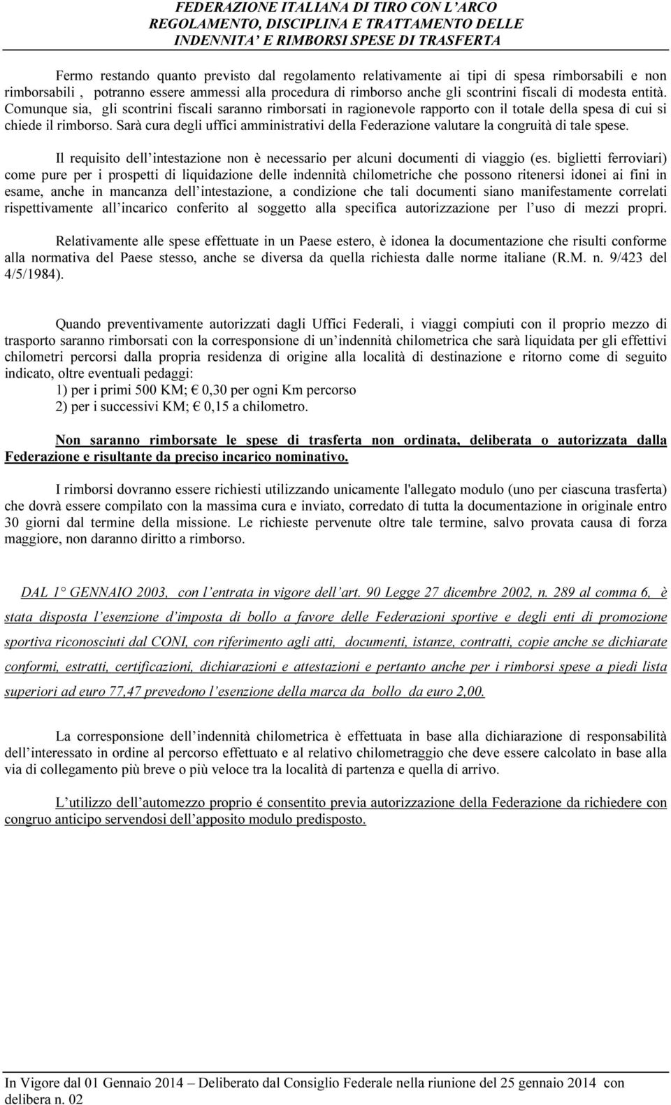 Sarà cura degli uffici amministrativi della Federazione valutare la congruità di tale spese. Il requisito dell intestazione non è necessario per alcuni documenti di viaggio (es.