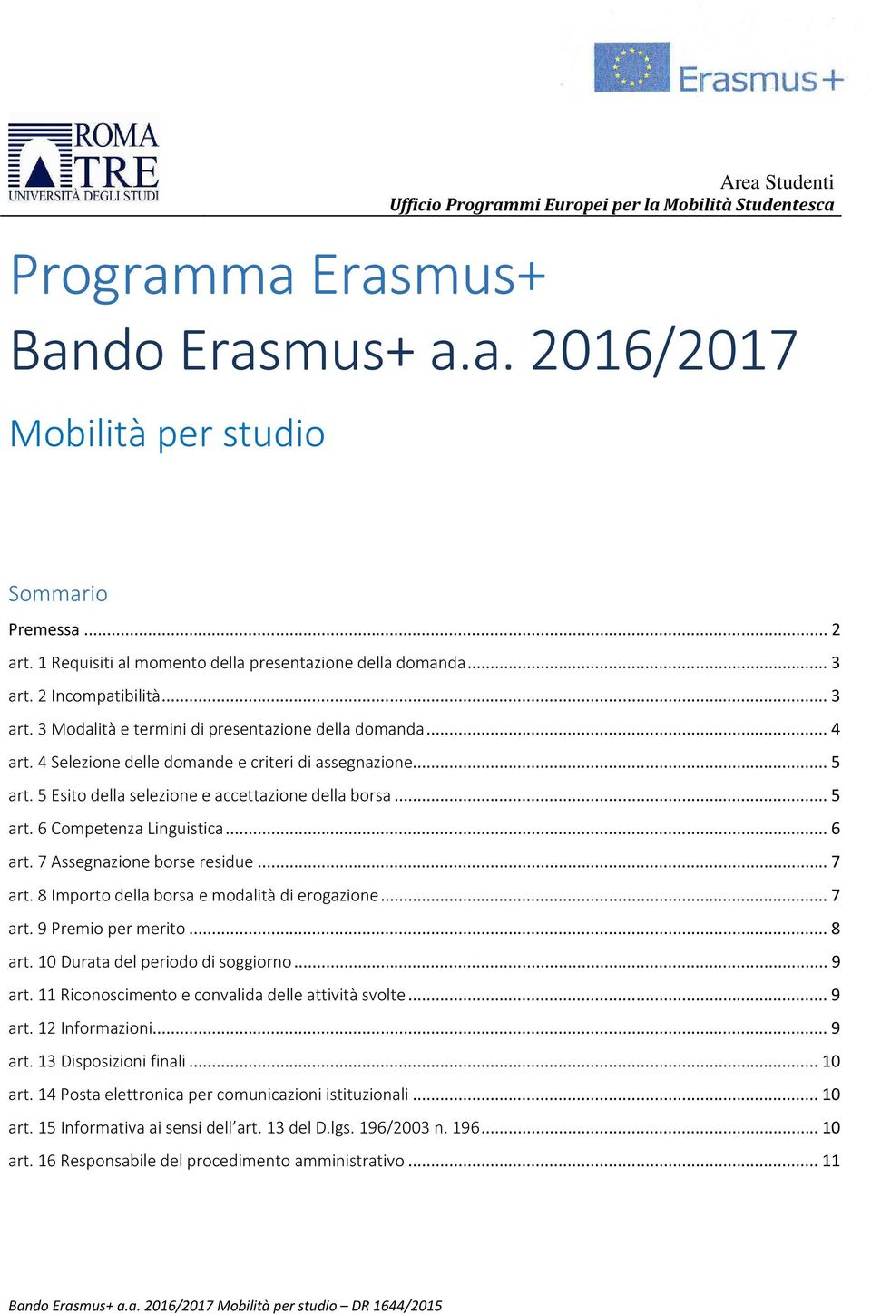 4 Selezione delle domande e criteri di assegnazione... 5 art. 5 Esito della selezione e accettazione della borsa... 5 art. 6 Competenza Linguistica... 6 art. 7 Assegnazione borse residue... 7 art.