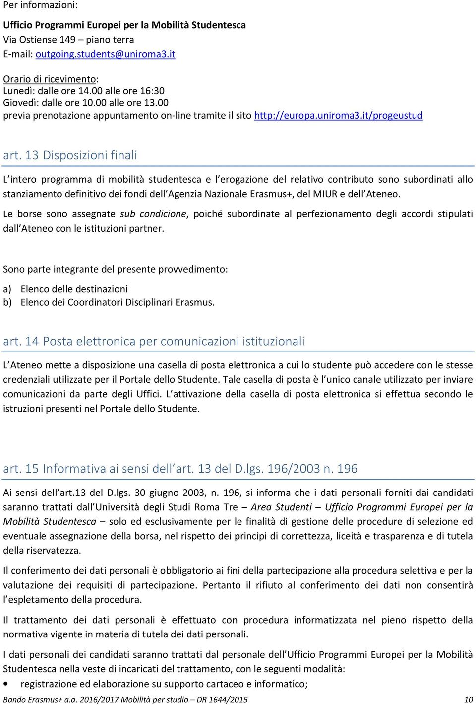 13 Disposizioni finali L intero programma di mobilità studentesca e l erogazione del relativo contributo sono subordinati allo stanziamento definitivo dei fondi dell Agenzia Nazionale Erasmus+, del