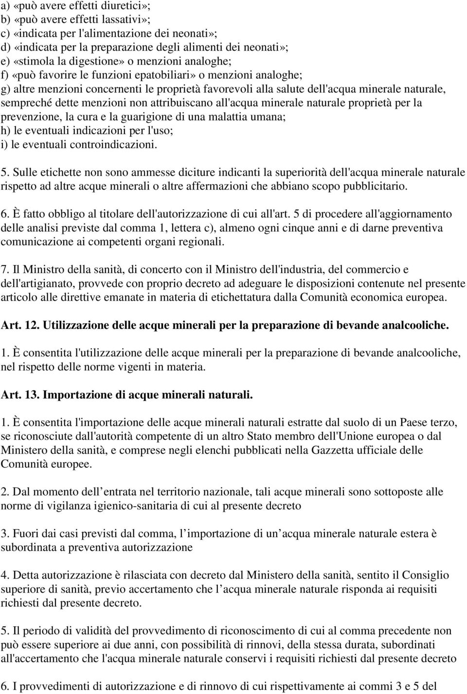 sempreché dette menzioni non attribuiscano all'acqua minerale naturale proprietà per la prevenzione, la cura e la guarigione di una malattia umana; h) le eventuali indicazioni per l'uso; i) le