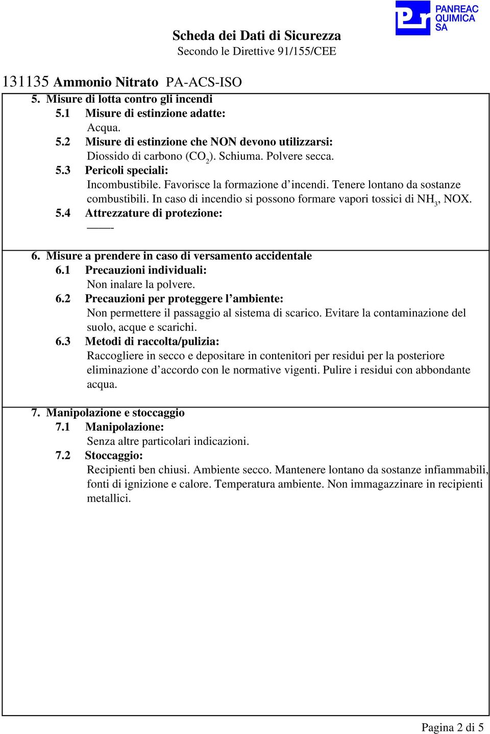 Misure a prendere in caso di versamento accidentale 6.1 Precauzioni individuali: Non inalare la polvere. 6.2 Precauzioni per proteggere l ambiente: Non permettere il passaggio al sistema di scarico.