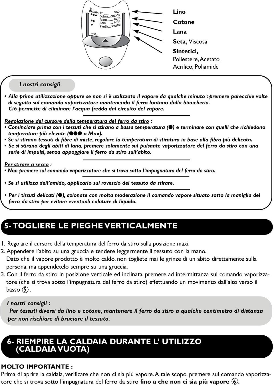 Regolazione del cursore della temperatura del ferro da stiro : Cominciare prima con i tessuti che si stirano a bassa temperatura ( ) e terminare con quelli che richiedono temperature più elevate ( o