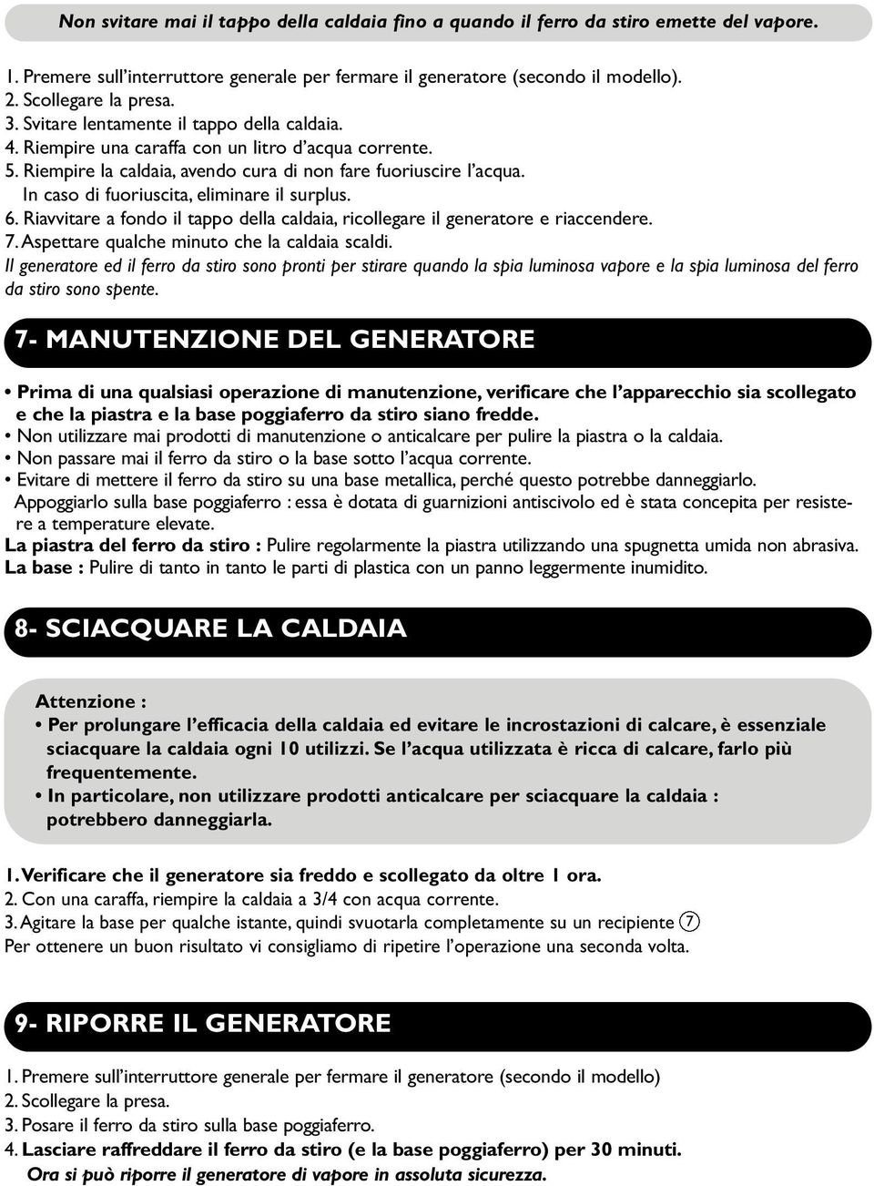 In caso di fuoriuscita, eliminare il surplus. 6. Riavvitare a fondo il tappo della caldaia, ricollegare il generatore e riaccendere. 7. Aspettare qualche minuto che la caldaia scaldi.