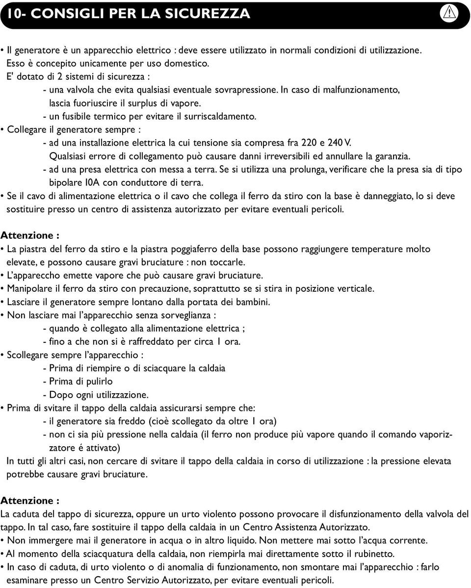 - un fusibile termico per evitare il surriscaldamento. Collegare il generatore sempre : - ad una installazione elettrica la cui tensione sia compresa fra 220 e 240 V.