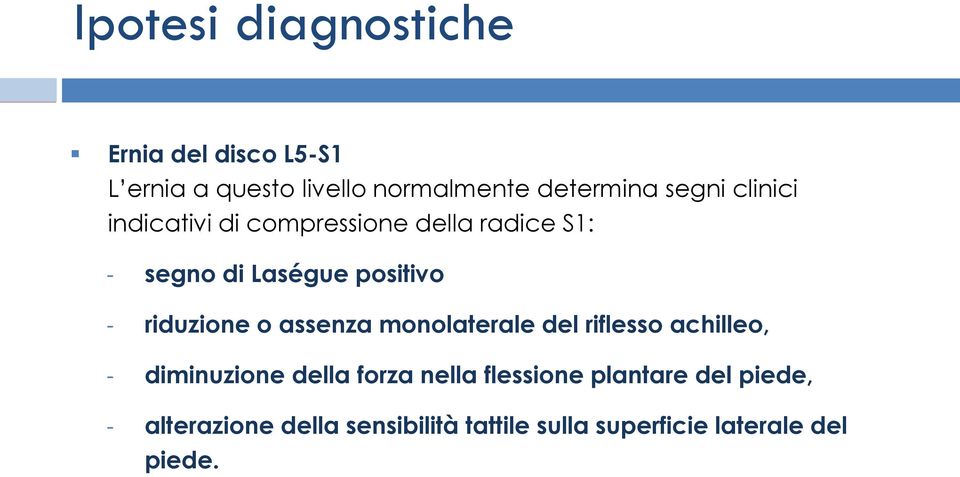 riduzione o assenza monolaterale del riflesso achilleo, diminuzione della forza nella