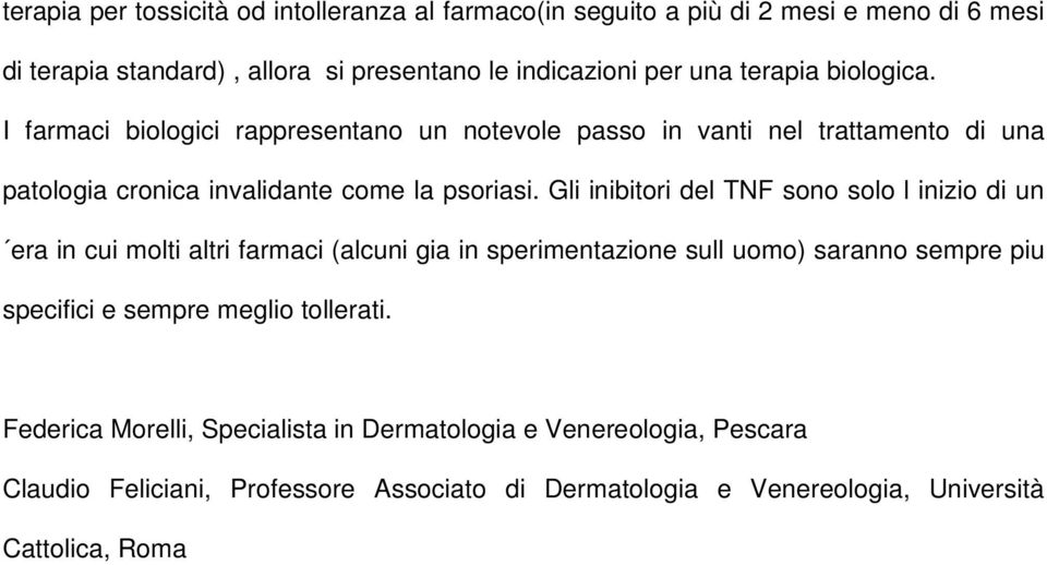 Gli inibitori del TNF sono solo l inizio di un era in cui molti altri farmaci (alcuni gia in sperimentazione sull uomo) saranno sempre piu specifici e sempre