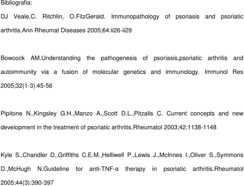 Immunol Res 2005;32(1-3):45-56 Pipitone N.,Kingsley G.H.,Manzo A.,Scott D.L.,Pitzalis C. Current concepts and new development in the treatment of psoriatic arthritis.