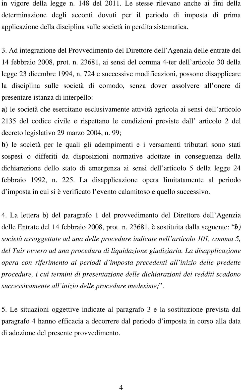 Ad integrazione del Provvedimento del Direttore dell Agenzia delle entrate del 14 febbraio 2008, prot. n. 23681, ai sensi del comma 4-ter dell articolo 30 della legge 23 dicembre 1994, n.