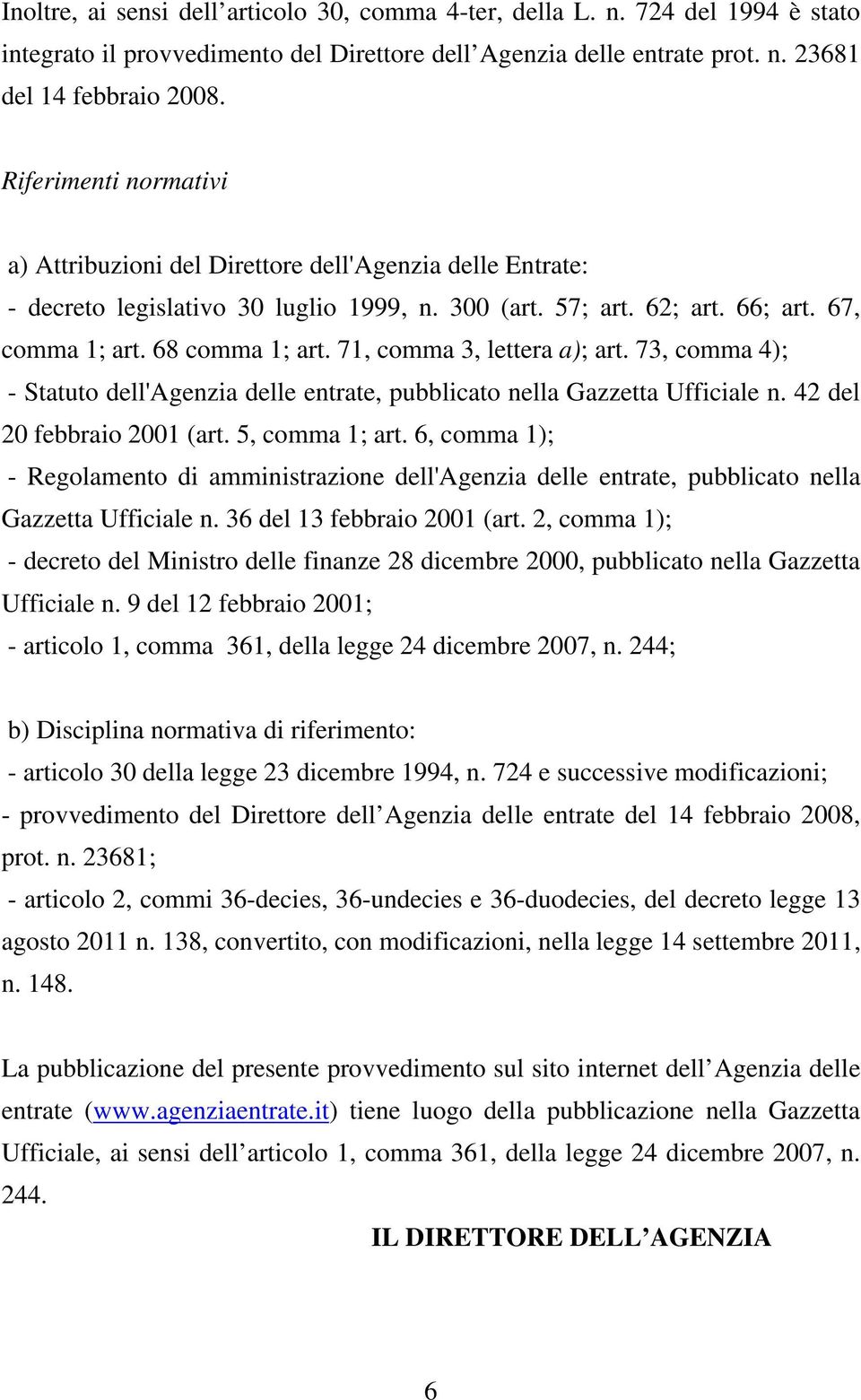 71, comma 3, lettera a); art. 73, comma 4); - Statuto dell'agenzia delle entrate, pubblicato nella Gazzetta Ufficiale n. 42 del 20 febbraio 2001 (art. 5, comma 1; art.