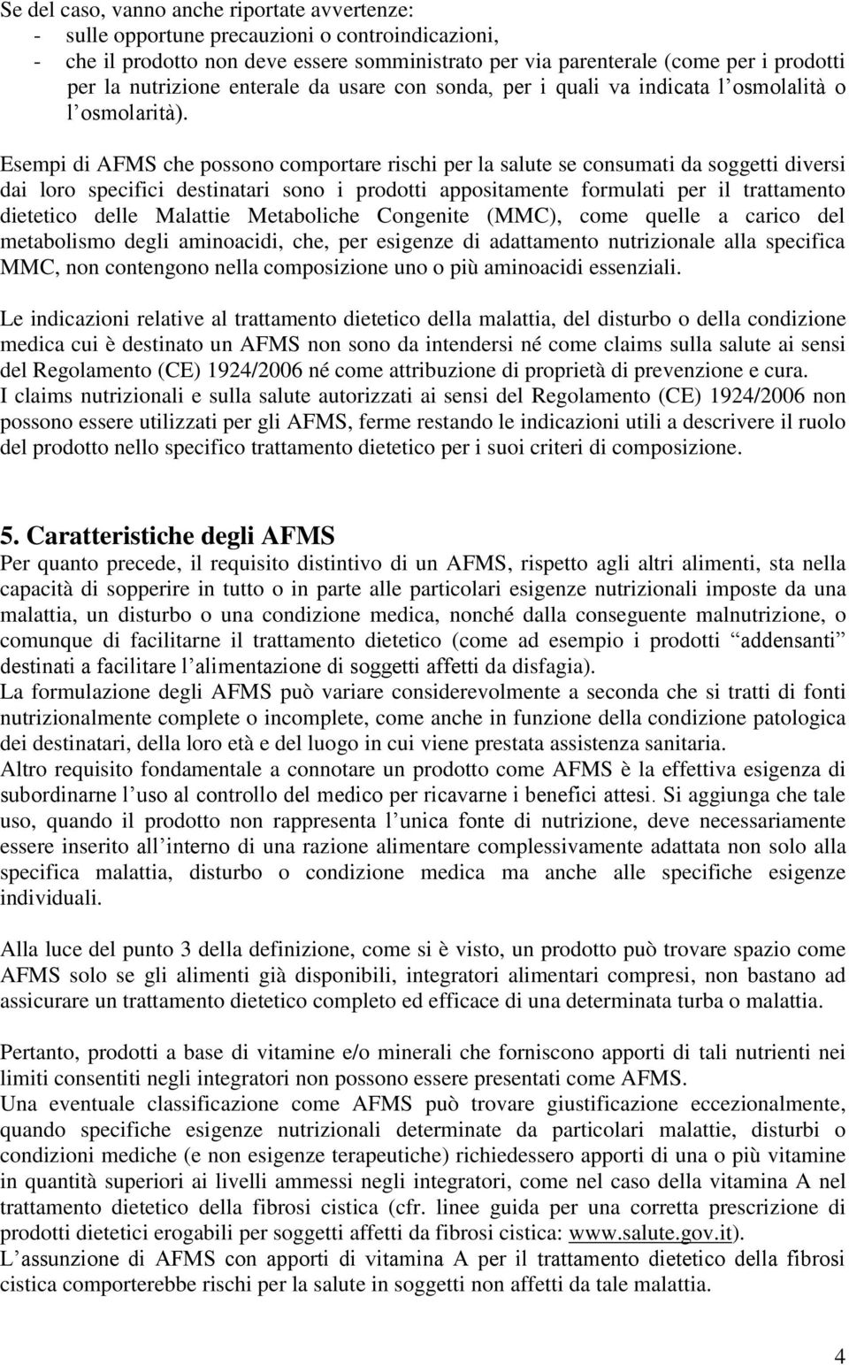 Esempi di AFMS che possono comportare rischi per la salute se consumati da soggetti diversi dai loro specifici destinatari sono i prodotti appositamente formulati per il trattamento dietetico delle