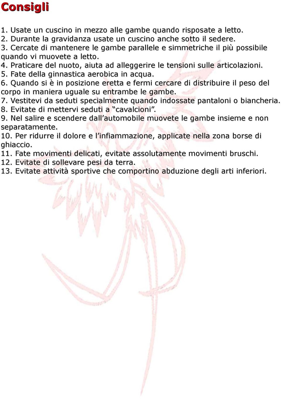 Fate della ginnastica aerobica in acqua. 6. Quando si è in posizione eretta e fermi cercare di distribuire il peso del corpo in maniera uguale su entrambe le gambe. 7.