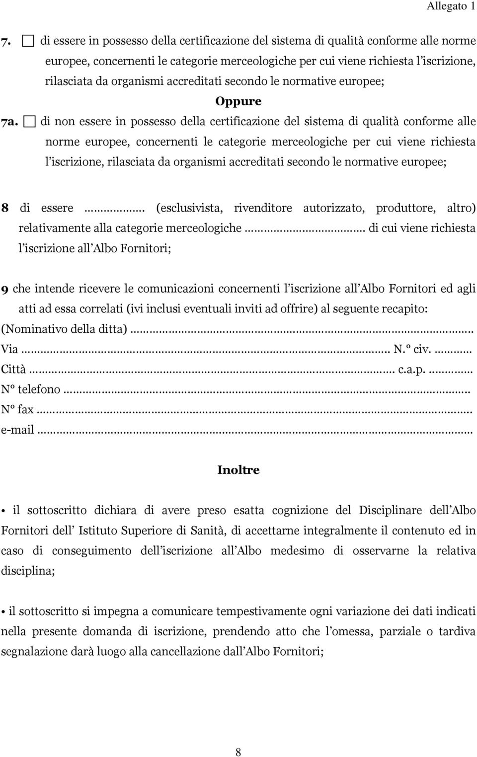 di non essere in possesso della certificazione del sistema di qualità conforme alle norme europee, concernenti le categorie merceologiche per cui viene richiesta l iscrizione, rilasciata da organismi