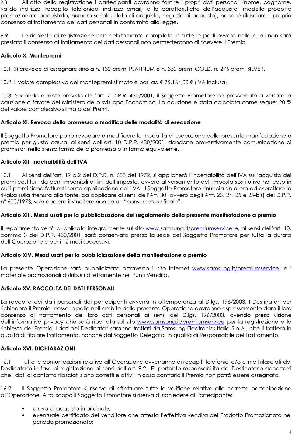 9. Le richieste di registrazione non debitamente compilate in tutte le parti ovvero nelle quali non sarà prestato il consenso al trattamento dei dati personali non permetteranno di ricevere il Premio.