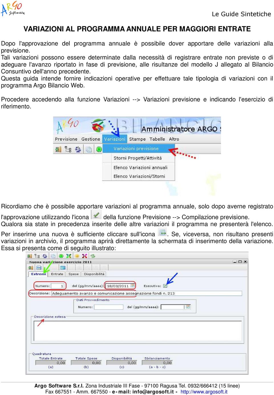 Bilancio Consuntivo dell'anno precedente. Questa guida intende fornire indicazioni operative per effettuare tale tipologia di variazioni con il programma Argo Bilancio Web.