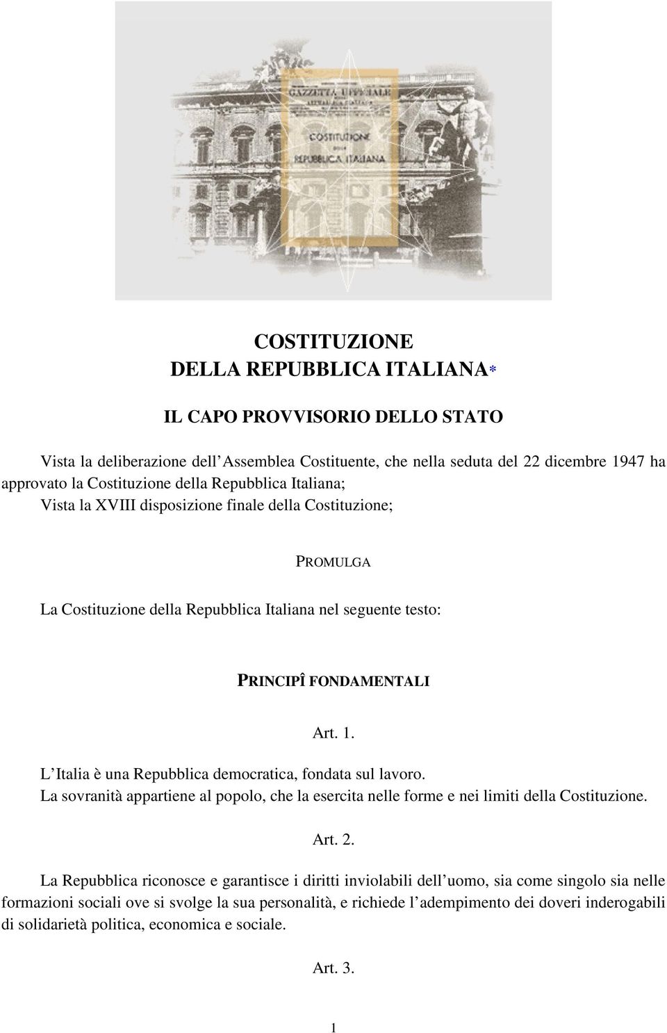 L Italia è una Repubblica democratica, fondata sul lavoro. La sovranità appartiene al popolo, che la esercita nelle forme e nei limiti della Costituzione. Art. 2.