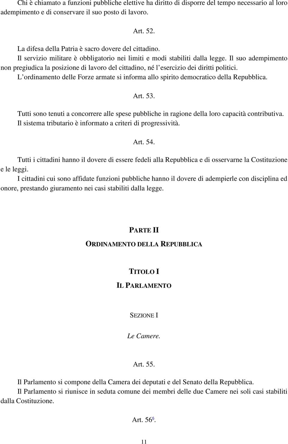 Il suo adempimento non pregiudica la posizione di lavoro del cittadino, né l esercizio dei diritti politici. L ordinamento delle Forze armate si informa allo spirito democratico della Repubblica. Art.