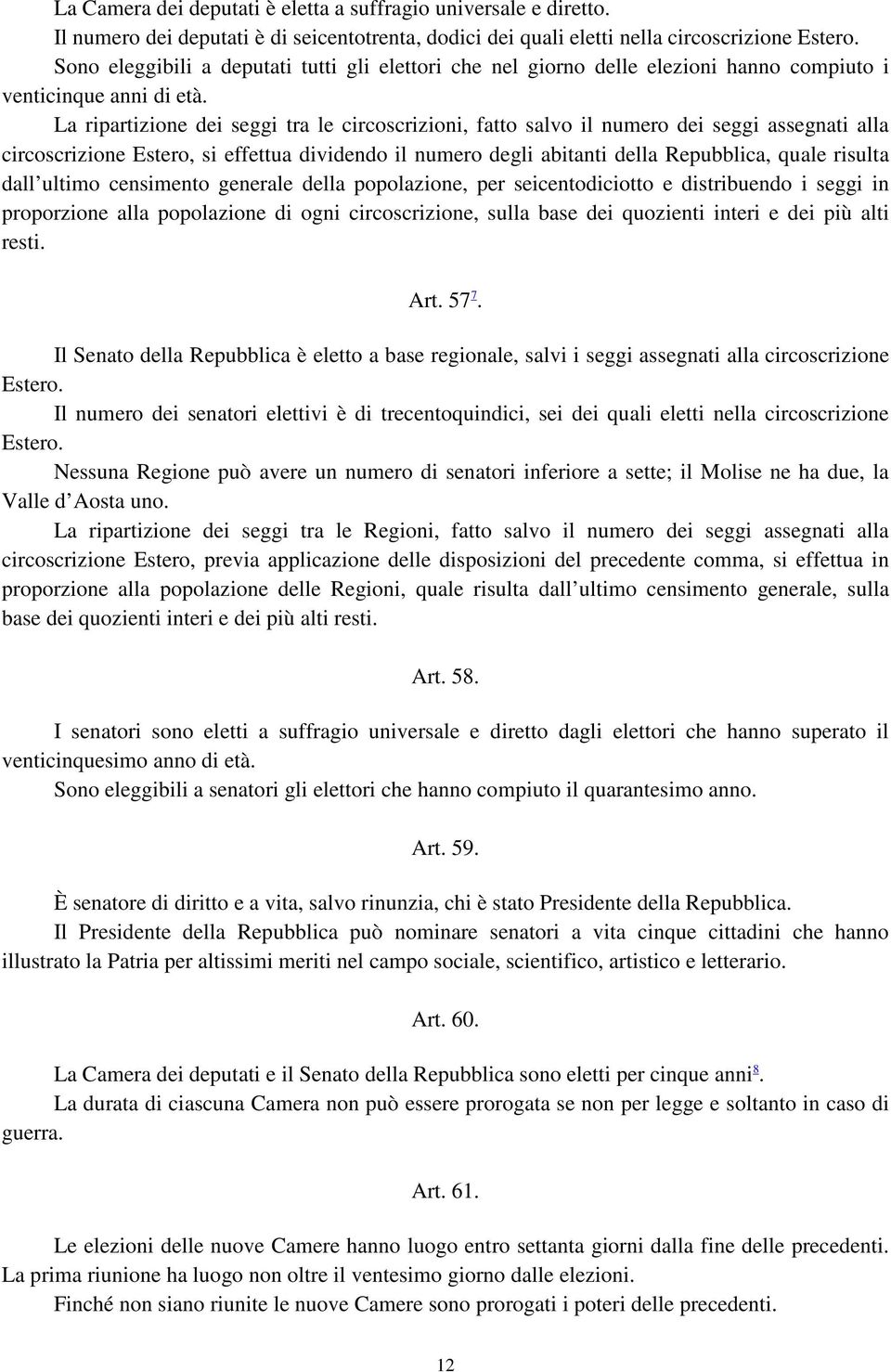 La ripartizione dei seggi tra le circoscrizioni, fatto salvo il numero dei seggi assegnati alla circoscrizione Estero, si effettua dividendo il numero degli abitanti della Repubblica, quale risulta