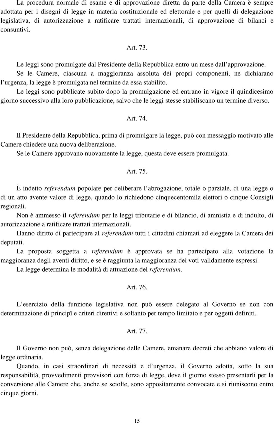 Se le Camere, ciascuna a maggioranza assoluta dei propri componenti, ne dichiarano l urgenza, la legge è promulgata nel termine da essa stabilito.