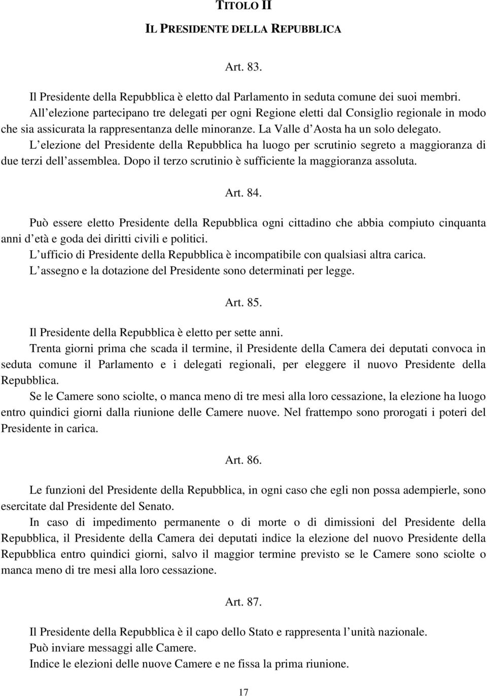 L elezione del Presidente della Repubblica ha luogo per scrutinio segreto a maggioranza di due terzi dell assemblea. Dopo il terzo scrutinio è sufficiente la maggioranza assoluta. Art. 84.