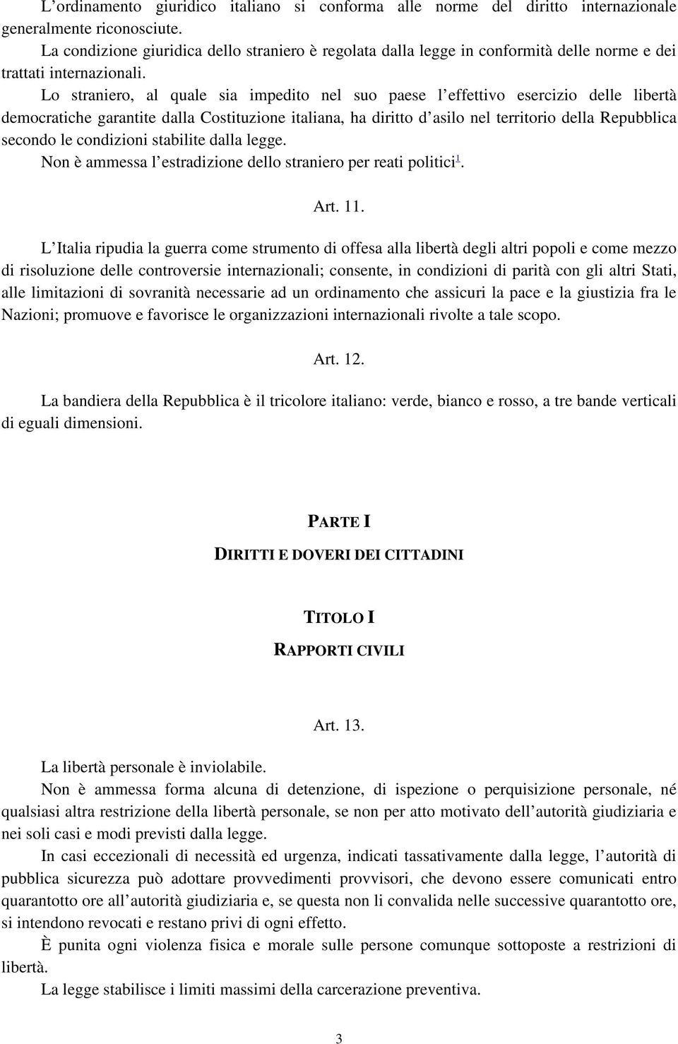 Lo straniero, al quale sia impedito nel suo paese l effettivo esercizio delle libertà democratiche garantite dalla Costituzione italiana, ha diritto d asilo nel territorio della Repubblica secondo le