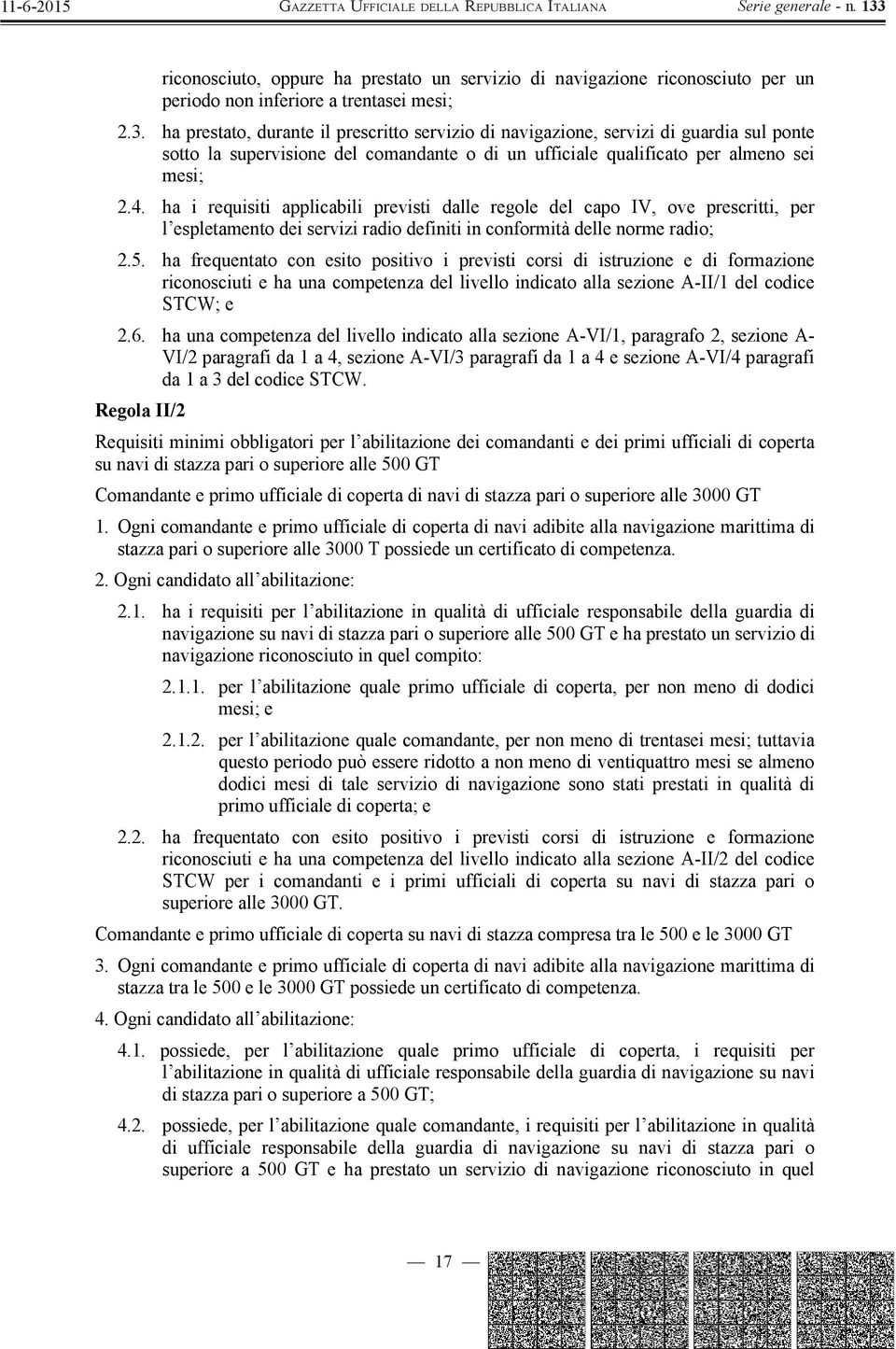 ha i requisiti applicabili previsti dalle regole del capo IV, ove prescritti, per l espletamento dei servizi radio definiti in conformità delle norme radio; 2.5.