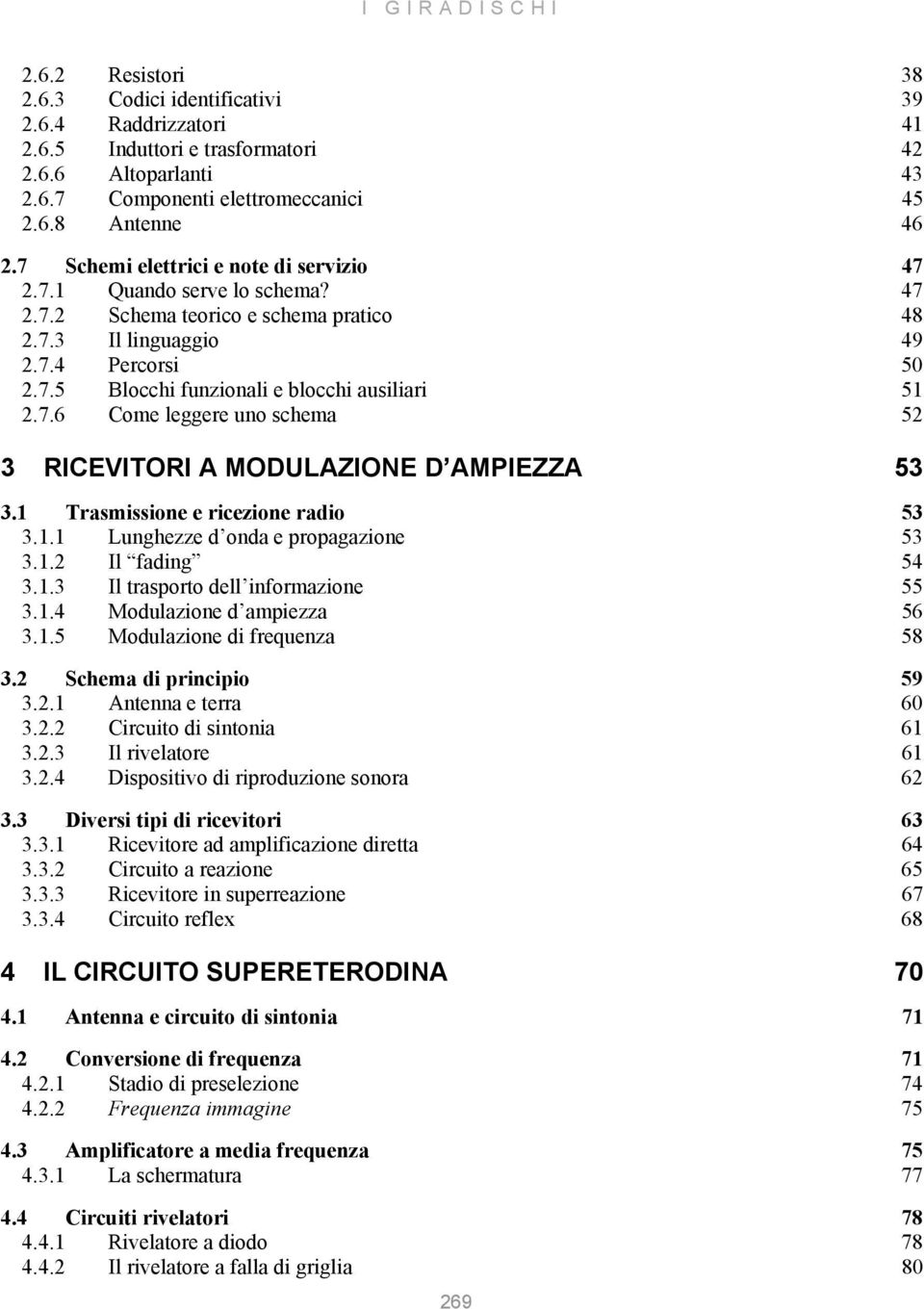 7.6 Come leggere uno schema 52 3 RICEVITORI A MODULAZIONE D AMPIEZZA 53 3.1 Trasmissione e ricezione radio 53 3.1.1 Lunghezze d onda e propagazione 53 3.1.2 Il fading 54 3.1.3 Il trasporto dell informazione 55 3.