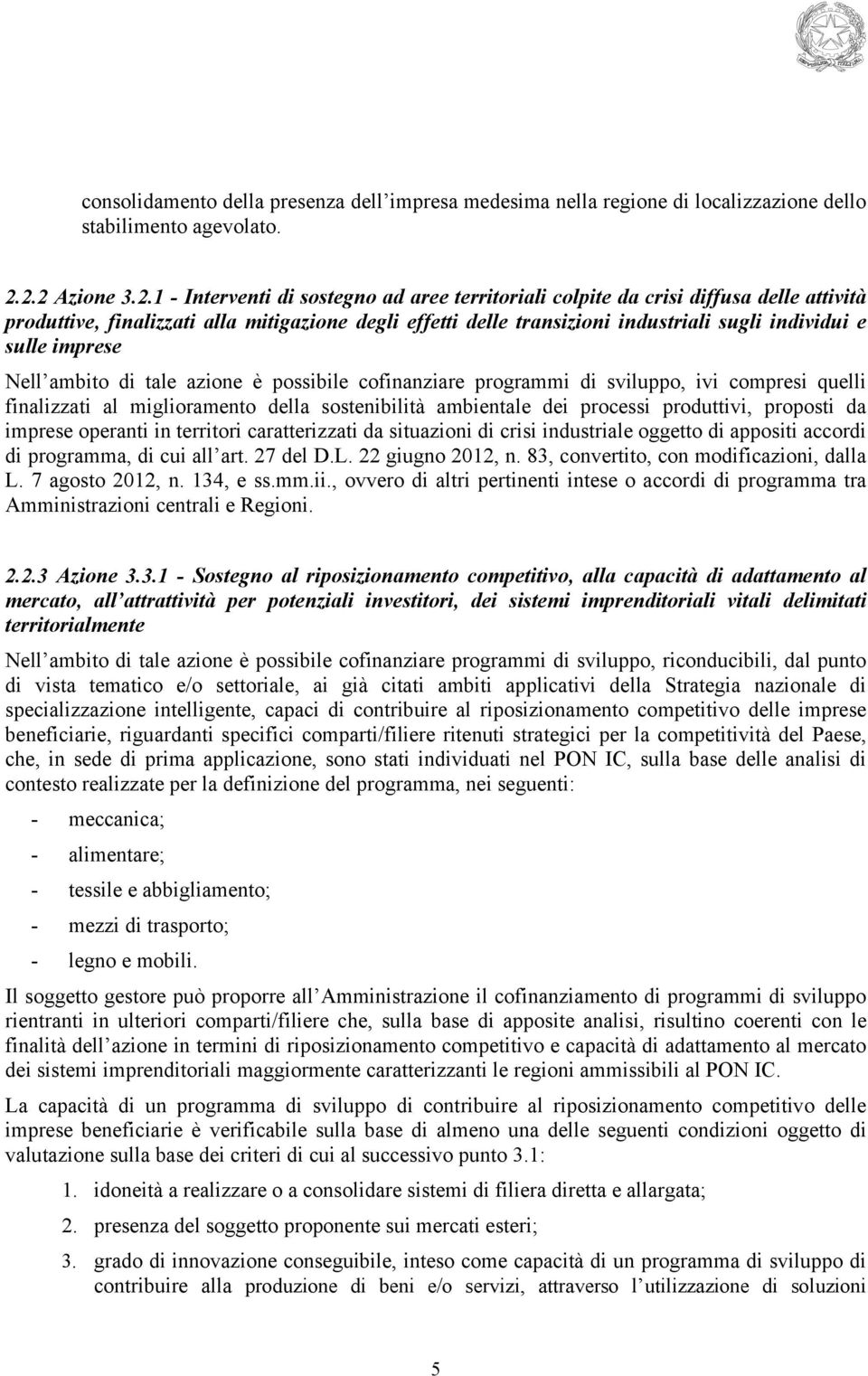 individui e sulle imprese Nell ambito di tale azione è possibile cofinanziare programmi di sviluppo, ivi compresi quelli finalizzati al miglioramento della sostenibilità ambientale dei processi