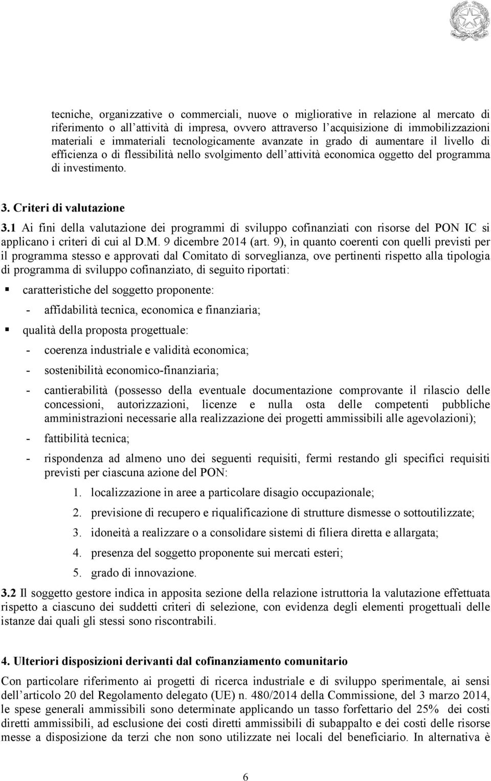 Criteri di valutazione 3.1 Ai fini della valutazione dei programmi di sviluppo cofinanziati con risorse del PON IC si applicano i criteri di cui al D.M. 9 dicembre 2014 (art.