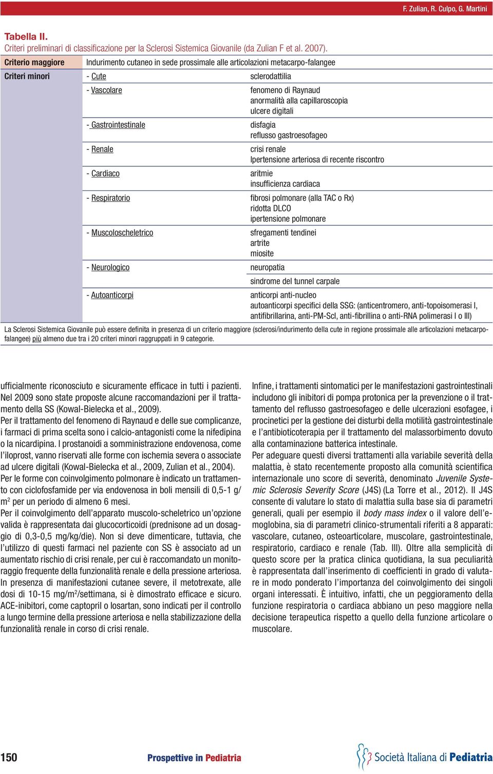 ulcere digitali - Gastrointestinale disfagia reflusso gastroesofageo - Renale crisi renale Ipertensione arteriosa di recente riscontro - Cardiaco aritmie insufficienza cardiaca - Respiratorio fibrosi