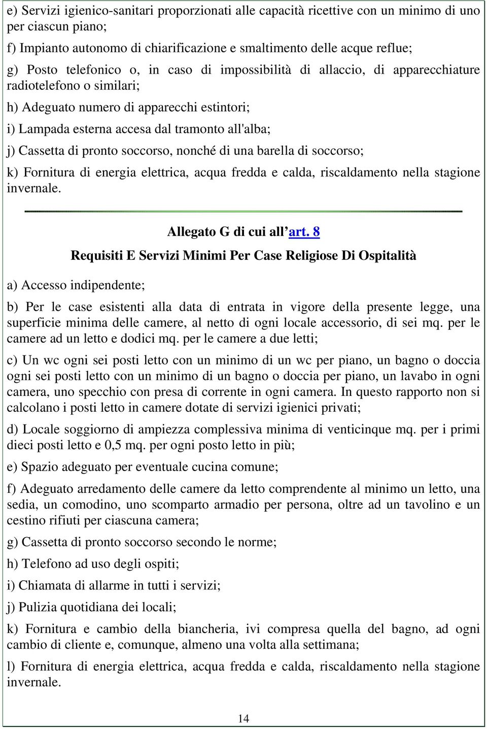 Cassetta di pronto soccorso, nonché di una barella di soccorso; k) Fornitura di energia elettrica, acqua fredda e calda, riscaldamento nella stagione invernale. Allegato G di cui all art.